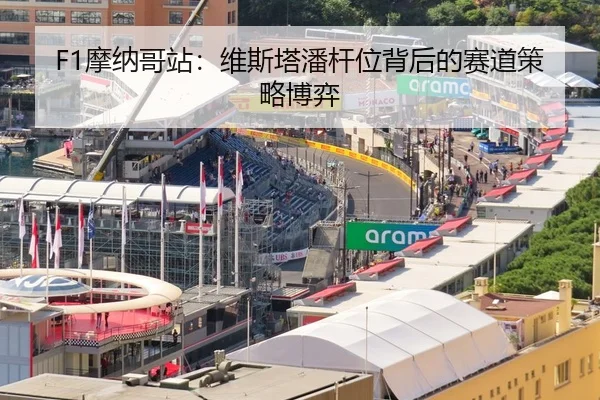 F1摩纳哥站：维斯塔潘杆位背后的赛道策略博弈